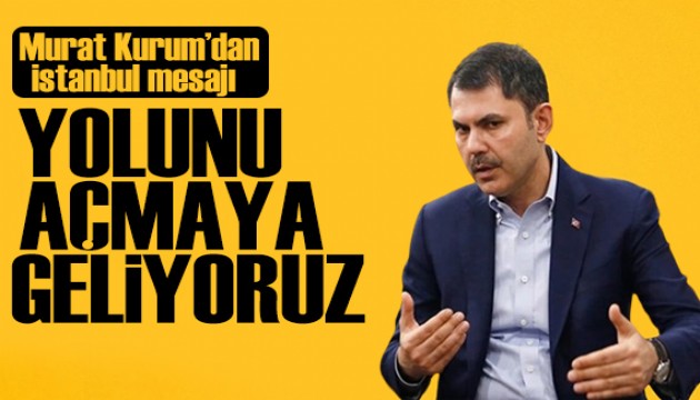 Murat Kurum'dan İstanbul mesajı: Yolunu açmaya geliyoruz