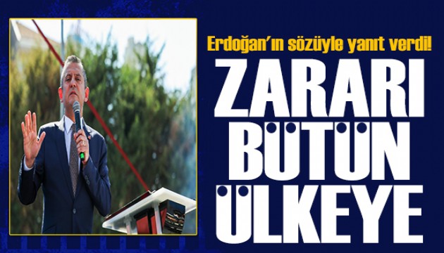 Özgür Özel, Erdoğan'ın sözüyle yanıt verdi: Zararı bütün ülkeye