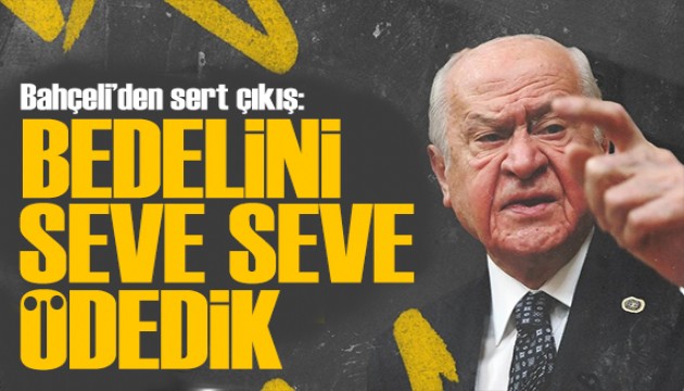 MHP lideri Bahçeli'den sert sözler: Bedelini seve seve ödedik