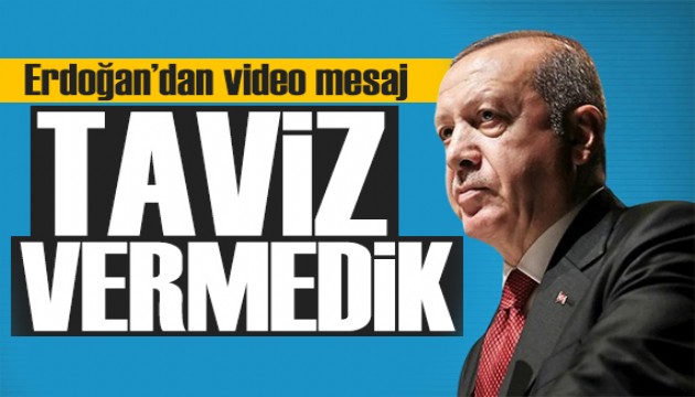 Cumhurbaşkanı Erdoğan'dan video mesaj: Asla taviz vermedik!