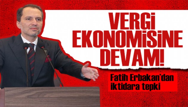 Fatih Erbakan'dan hükümete tepki: Vergi ekonomisine devam ediyorlar!