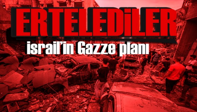 İsrail'in Gazze planı! Kara harekatını ertelediler