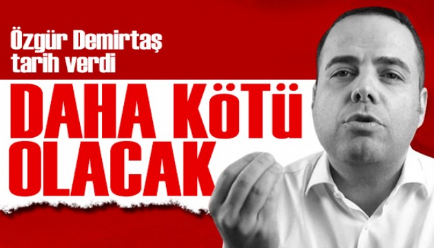 Özgür Demirtaş'tan ekonomi uyarısı: Daha kötüsü gelecek