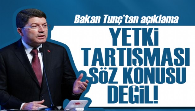 Bakan Tunç'tan açıklama: Yetki tartışması söz konusu değil