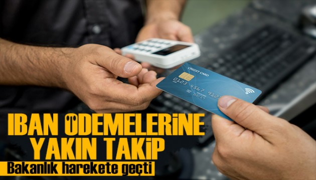 Bakanlıktan sıkı takip!  IBAN ile ödeme işlemlerinin peşine düşüldü