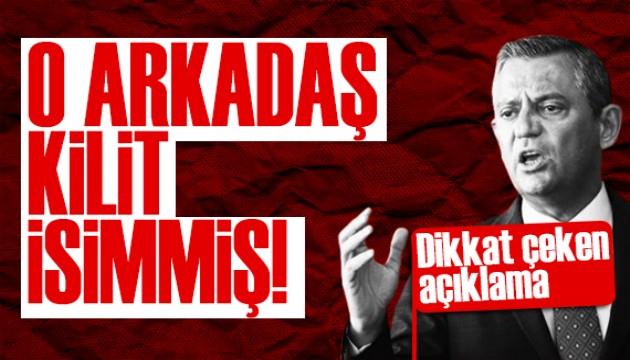Özgür Özel'den dikkat çeken açıklamalar: O arkadaş kilit isimmiş!