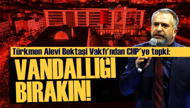 Türkmen Alevi Bektaşi Vakfı'ndan CHP'ye çağrı: Bırakın devlete baş kaldırmayı