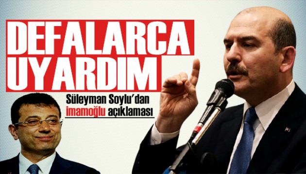 Süleyman Soylu'dan İmamoğlu açıklaması! CHP'yi eleştirdi: Defalarca uyardım!