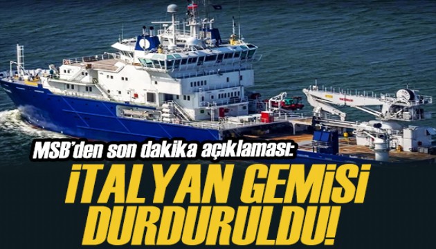 MSB son dakika duyurdu: İtalyan gemisi durduruldu