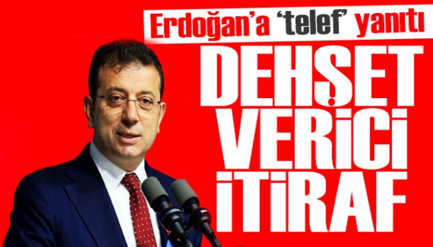 İmamoğlu'ndan Erdoğan'a telef yanıtı: Dehşet verici itiraf!