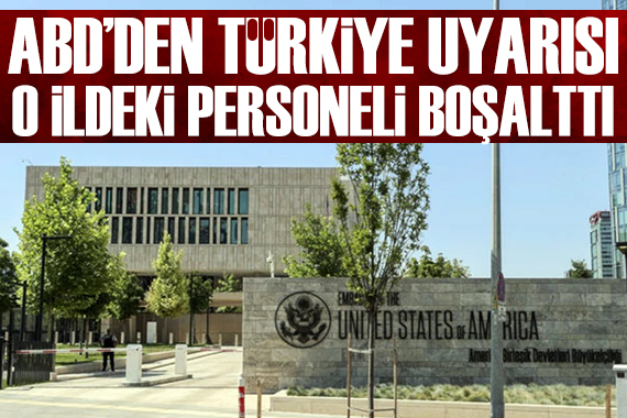 ABD'den Türkiye uyarısı: O ildeki personeli boşalttı