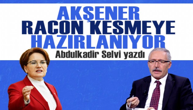 Abdulkadir Selvi yazdı: Meral Akşener, siyasi olarak racon kesmeye hazırlanıyor