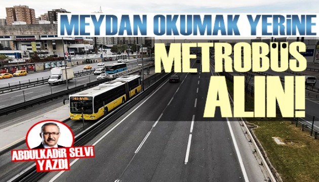 Abdulkadir Selvi: Meydan okumak yerine İstanbul'a metrobüs alın