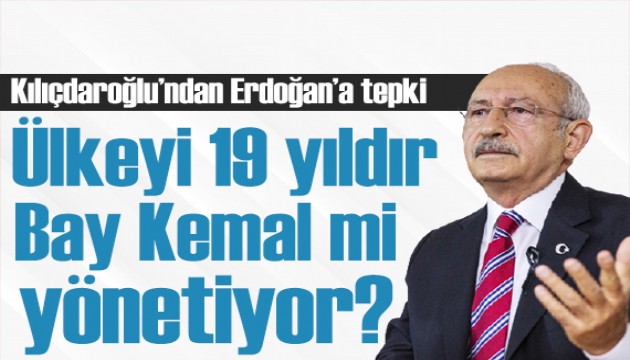 Kılıçdaroğlu'ndan tepki: 19 yıldır ülkeyi Bay Kemal mi yönetiyor?