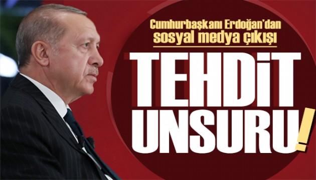Erdoğan'dan sosyal medya çıkışı: Tehdit unsuru haline gelmiştir