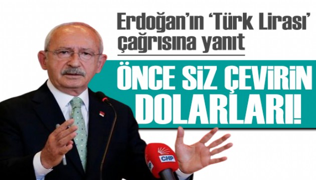 Kılıçdaroğlu'ndan Erdoğan'a yanıt: Önce siz çevirin dolarları!