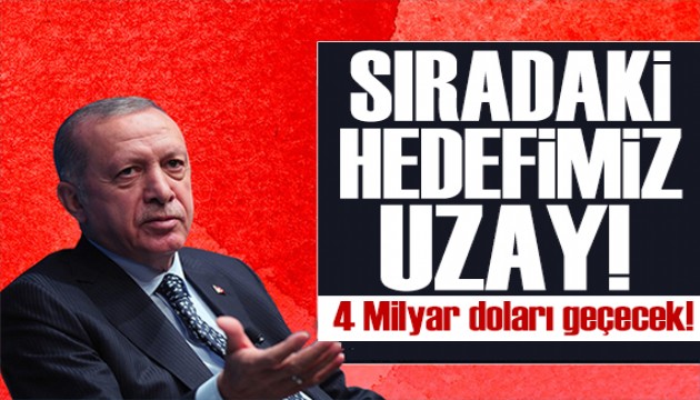 Erdoğan duyurdu: 4 milyar doları aşmasını bekliyoruz