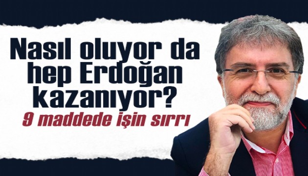 Ahmet Hakan yazdı: Nasıl oluyor da hep Erdoğan kazanıyor? 9 maddede işin sırrı