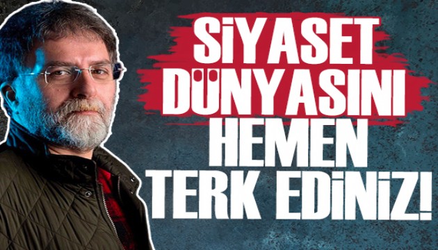 Ahmet Hakan: Siyaset dünyasını hemen terk ediniz!