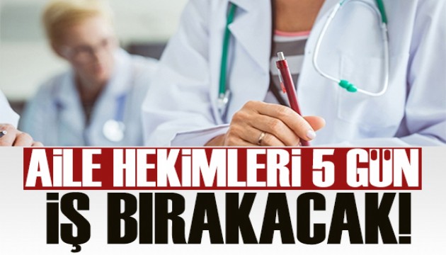 Aile hekimleri 5 gün iş bırakacak