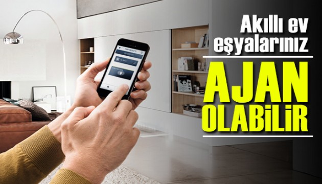 Akıllı ev eşyalarınız 'ajan' olabilir!