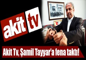 Akit TV'den Şamil Tayyar'a sert yanıt