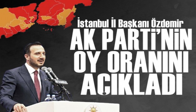 İstanbul İl Başkanı Özdemir, Ak Parti'nin oy oranını açıkladı
