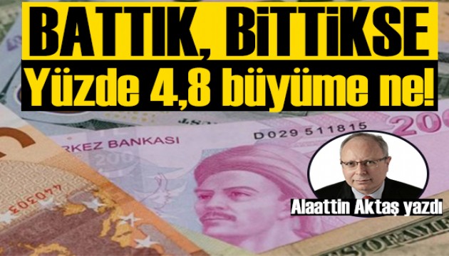 Alaattin Aktaş yazdı: Öldük, bittik, battık ise yüzde 4,8 büyüme ne!