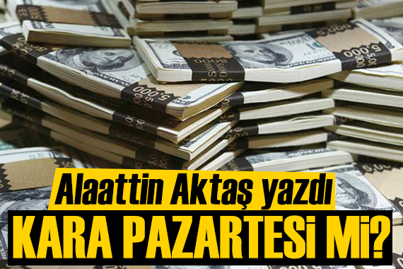 Alaattin Aktaş yazdı: Kara pazartesi mi?