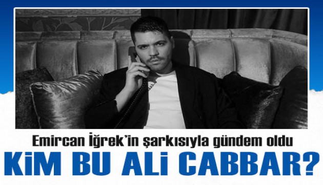 Emircan İğrek'in şarkısıyla gündem oldu: Kim bu Ali Cabbar?