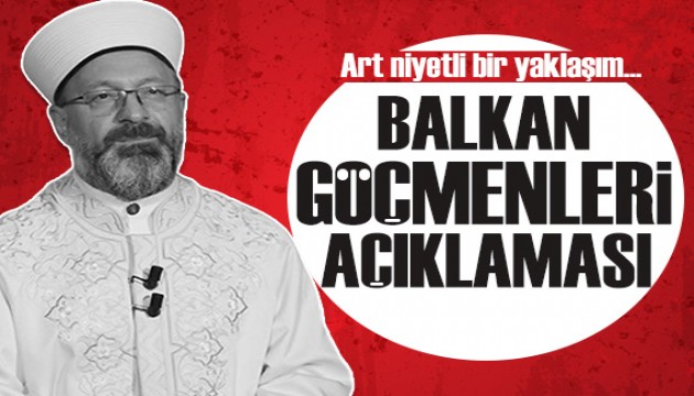 Ali Erbaş'tan 'Balkan göçmenleri' açıklaması