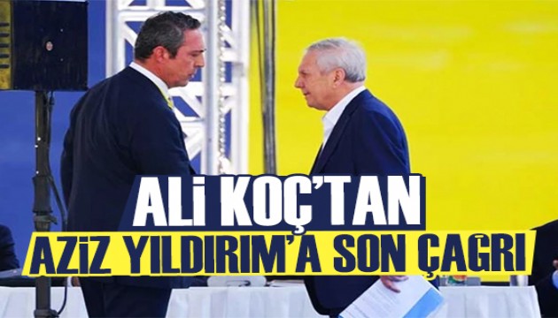 Ali Koç'tan Aziz Yıldırım'a son kez çağrı!