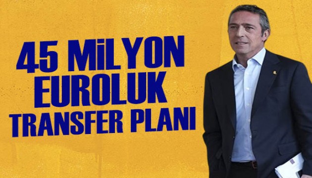 Fenerbahçe'nin 45 milyon euroluk transfer planı