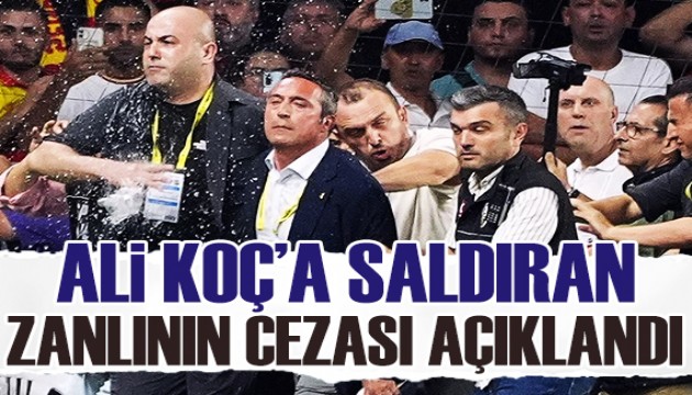 Ali Koç'a saldıran zanlının cezası belli oldu