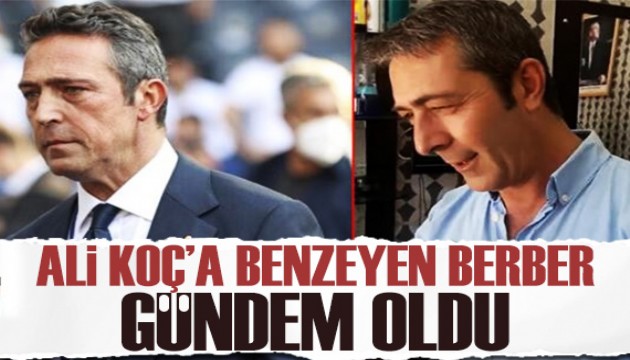 Ali Koç'a benzeyen berber gündem oldu