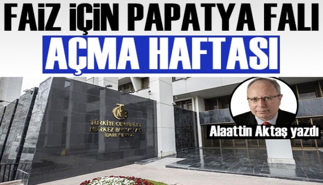 Alaattin Aktaş yazdı: Faiz için papatya falı haftası