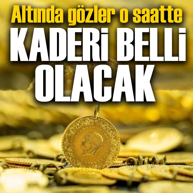 Altında gözler saat 21.00'de: Fiyatların yönü belli olacak
