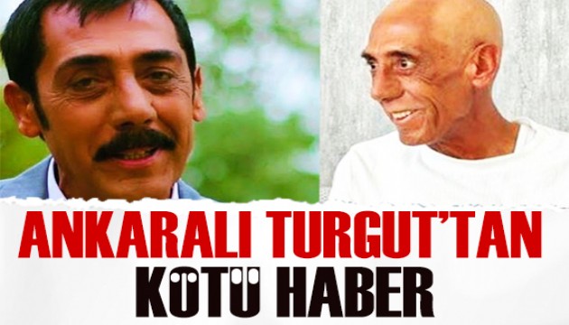 Ankaralı Turgut'tan kötü haber