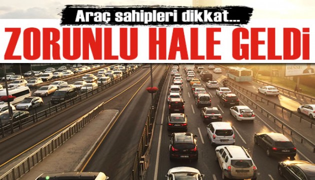 Araç sahipleri dikkat: Zorunlu hale geldi!