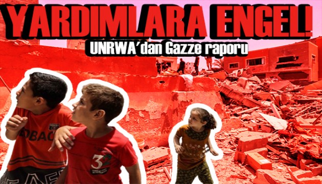 Gazze'de yardımlar engellendi! UNRWA'dan endişelendiren rapor