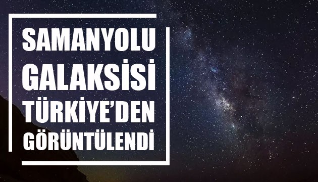 Samanyolu Galaksisi, Türkiye'den görüntülendi