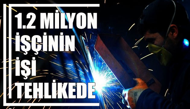 1.2 milyon işçinin işi tehlikede