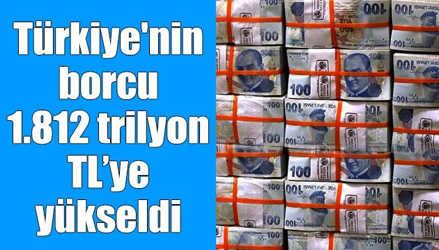 Türkiye'nin borcu 1 trilyon 812 milyar liraya yükseldi