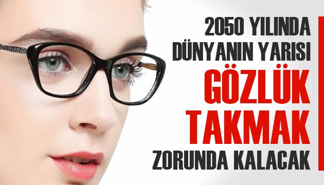 2050 yılında dünyanın yarısı gözlük takmak zorunda kalacak!