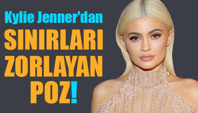 Kylie Jenner'dan sınırları zorlayan poz!