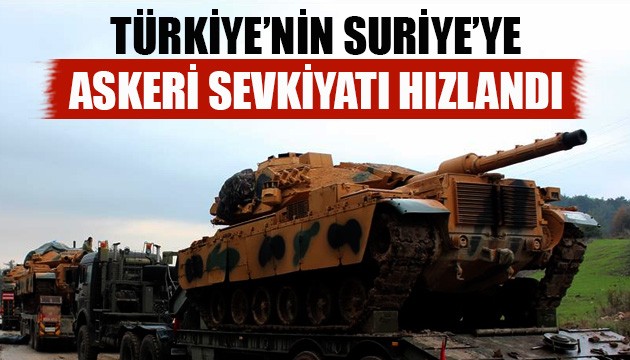 Türkiye’nin Suriye'ye asker sevkiyatı hızlandı!