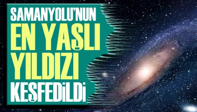 Samanyolu Galaksisi’nin ‘en yaşlı’ yıldızı keşfedildi