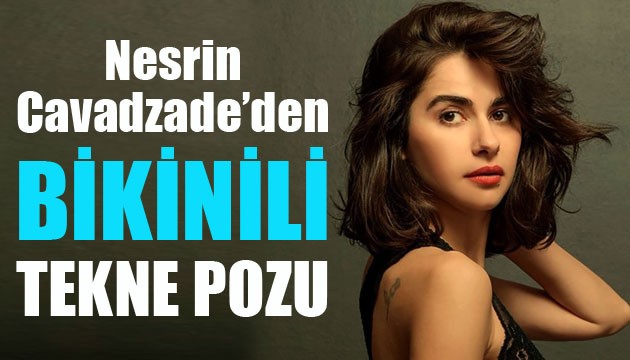 Nesrin Cavadzade'den bikinili tekne pozu!