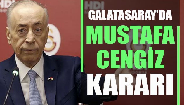 Galatasaray'da Mustafa Cengiz kararı!