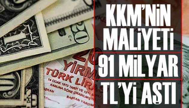 KKM'nin maliyeti 91 milyar TL'yi geçti